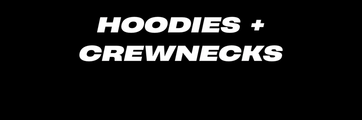 HOODIES + CREWNECKS